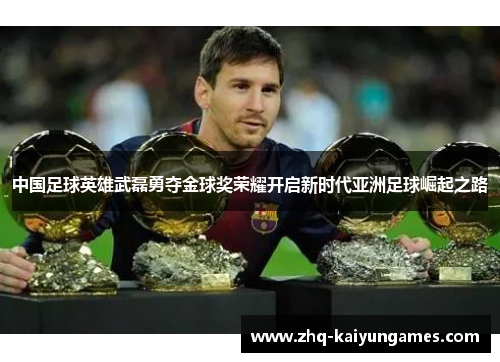 中国足球英雄武磊勇夺金球奖荣耀开启新时代亚洲足球崛起之路