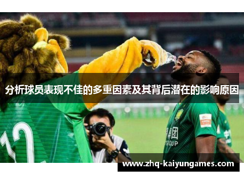 分析球员表现不佳的多重因素及其背后潜在的影响原因