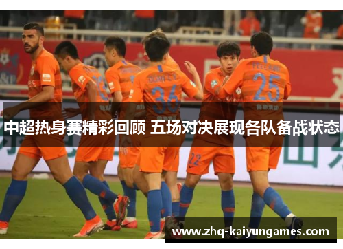 中超热身赛精彩回顾 五场对决展现各队备战状态