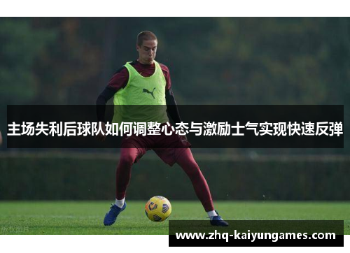 主场失利后球队如何调整心态与激励士气实现快速反弹