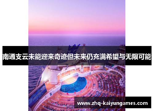 南通支云未能迎来奇迹但未来仍充满希望与无限可能