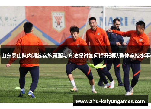 山东泰山队内训练实施策略与方法探讨如何提升球队整体竞技水平