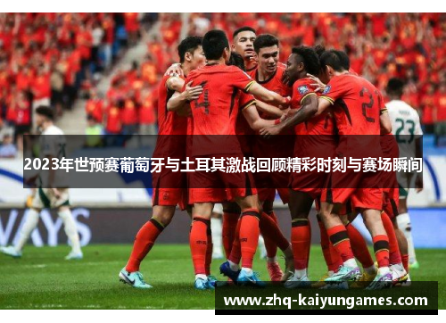2023年世预赛葡萄牙与土耳其激战回顾精彩时刻与赛场瞬间