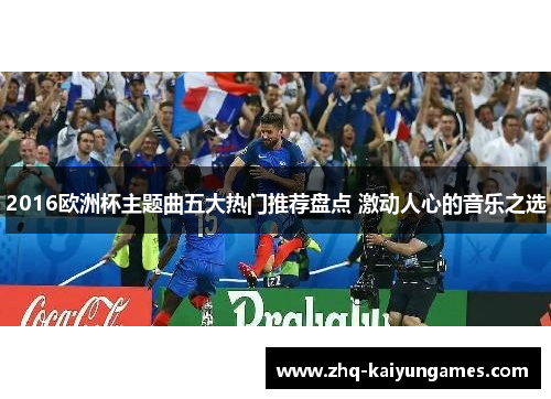 2016欧洲杯主题曲五大热门推荐盘点 激动人心的音乐之选