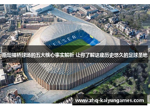 斯坦福桥球场的五大核心事实解析 让你了解这座历史悠久的足球圣地