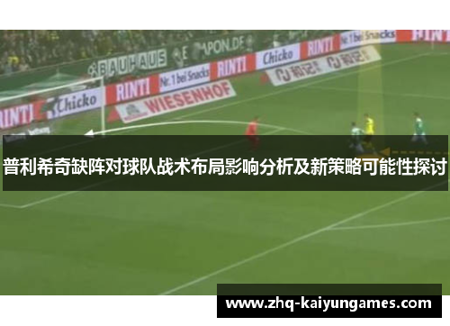 普利希奇缺阵对球队战术布局影响分析及新策略可能性探讨