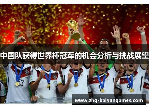 中国队获得世界杯冠军的机会分析与挑战展望