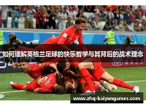如何理解英格兰足球的快乐哲学与其背后的战术理念