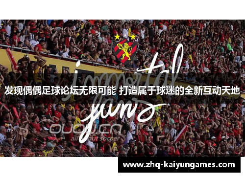发现偶偶足球论坛无限可能 打造属于球迷的全新互动天地
