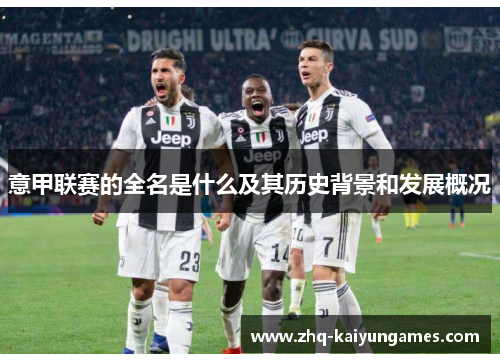 意甲联赛的全名是什么及其历史背景和发展概况