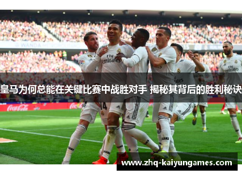 皇马为何总能在关键比赛中战胜对手 揭秘其背后的胜利秘诀