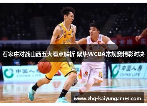 石家庄对战山西五大看点解析 聚焦WCBA常规赛精彩对决