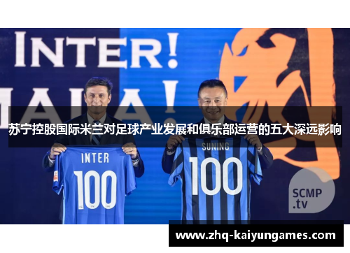 苏宁控股国际米兰对足球产业发展和俱乐部运营的五大深远影响