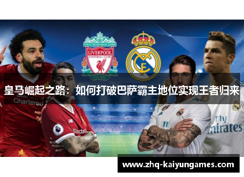 皇马崛起之路：如何打破巴萨霸主地位实现王者归来