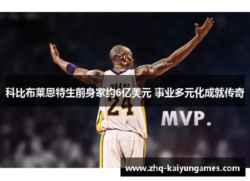 科比布莱恩特生前身家约6亿美元 事业多元化成就传奇
